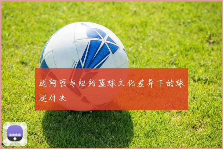 迈阿密与纽约篮球文化差异下的球迷对决