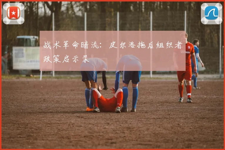 战术革命暗流：皮尔洛拖后组织者政策启示录